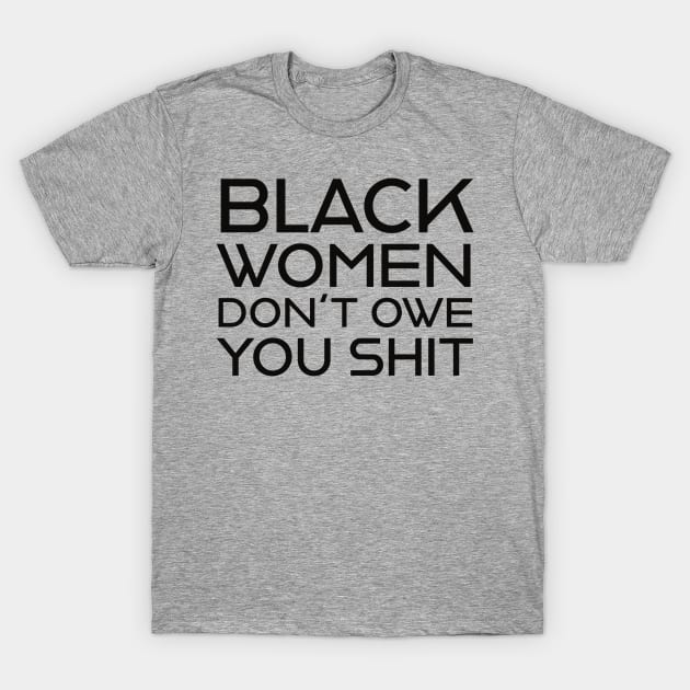 Black Women Don't Owe you S**t T-Shirt by UrbanLifeApparel